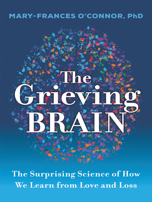 Title details for The Grieving Brain by Mary-Frances O'Connor - Available